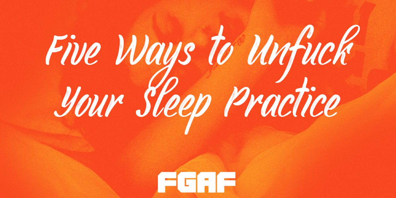 5 Ways to Unfuck Your Sleep Practice